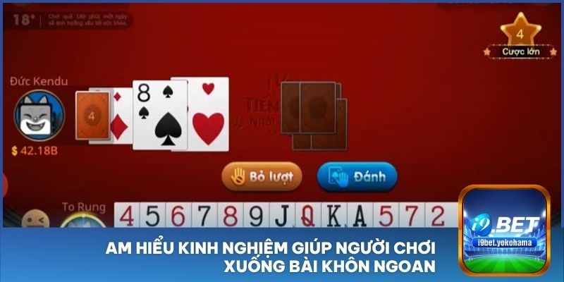 Am hiểu kinh nghiệm giúp người chơi xuống bài khôn ngoan
