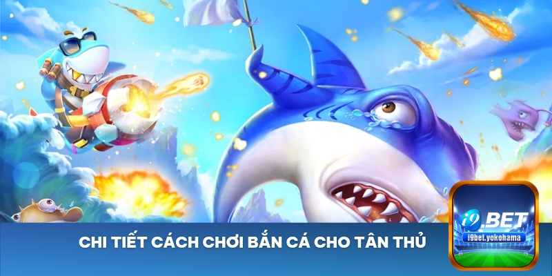 Chi tiết cách chơi bắn cá cho tân thủ