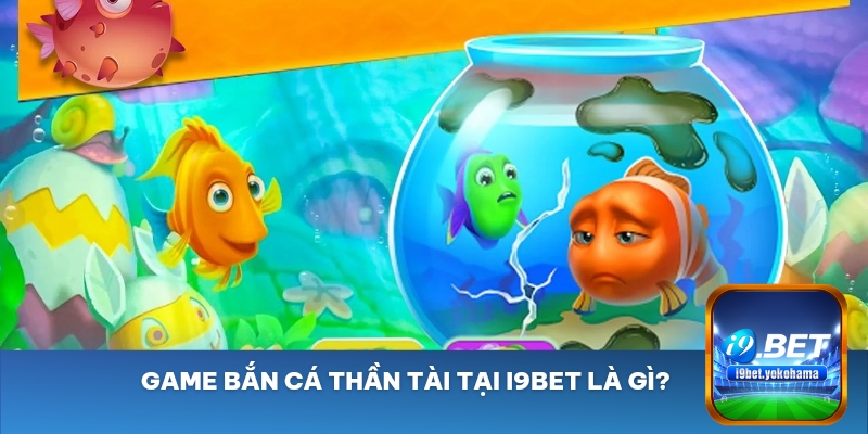 Game bắn cá thần tài tại i9bet là gì?