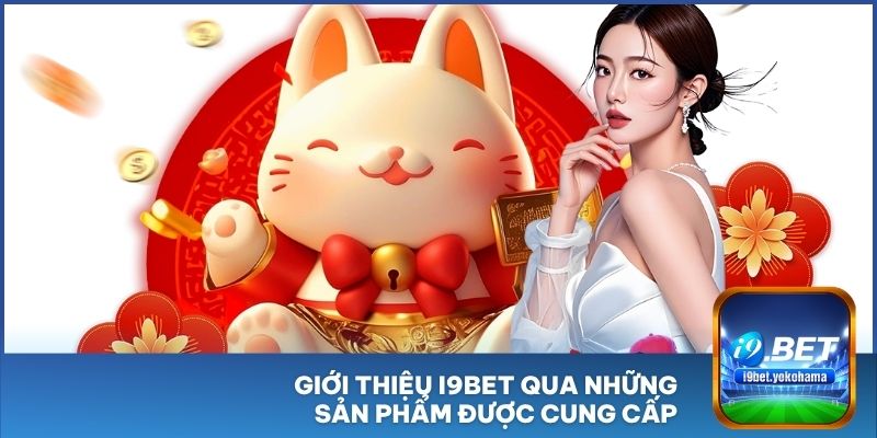 Giới thiệu I9BET qua những sản phẩm được cung cấp