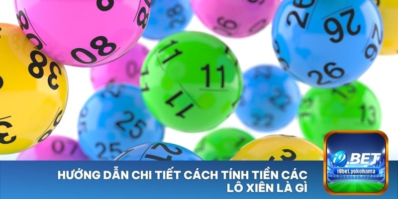 Hướng dẫn chi tiết cách tính tiền các lô xiên là gì
